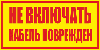 S18 Не включать! Кабель поврежден (пластик, 250х140 мм) - Знаки безопасности - Вспомогательные таблички - Магазин охраны труда ИЗО Стиль